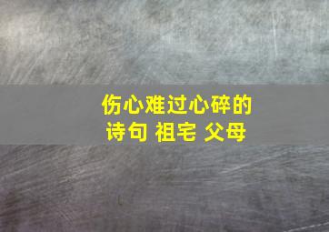 伤心难过心碎的诗句 祖宅 父母